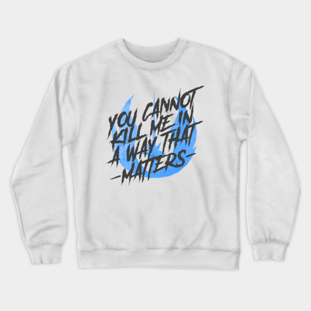 you cannot kill me in a way that matters shirt